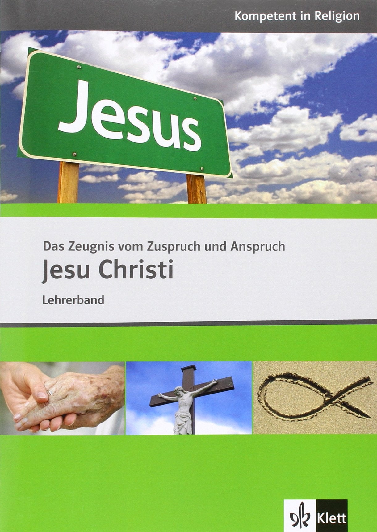Das Zeugnis vom Zuspruch und Anspruch Jesu Christi: Lehrerband ab Klasse 10 (Kompetent in Religion) Learning & Reference