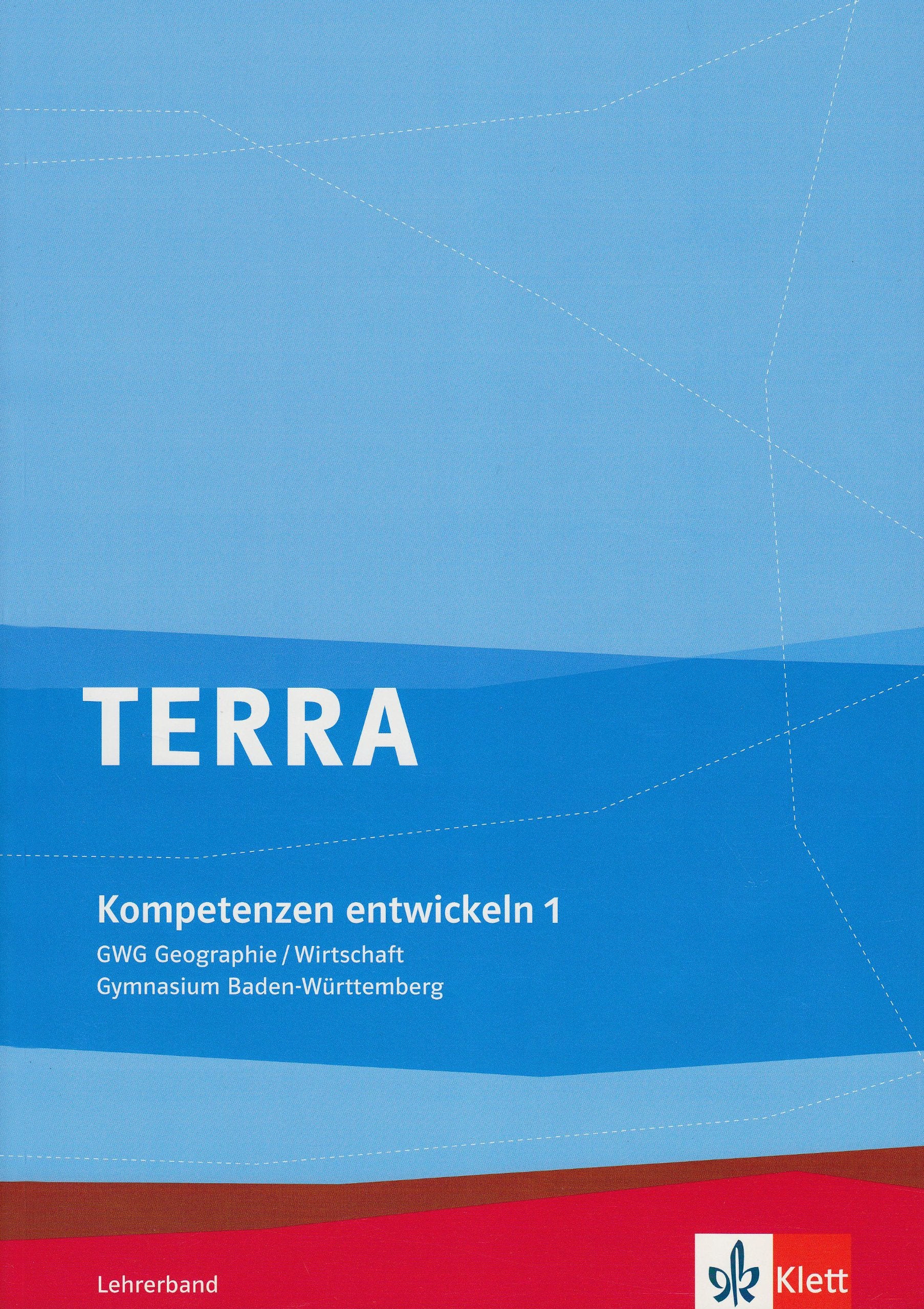 TERRA GWG Geographie-Wirtschaft für Gymnasien in Baden-Württemberg / Kompetenzen entwickeln: Lehrerband Learning & Reference