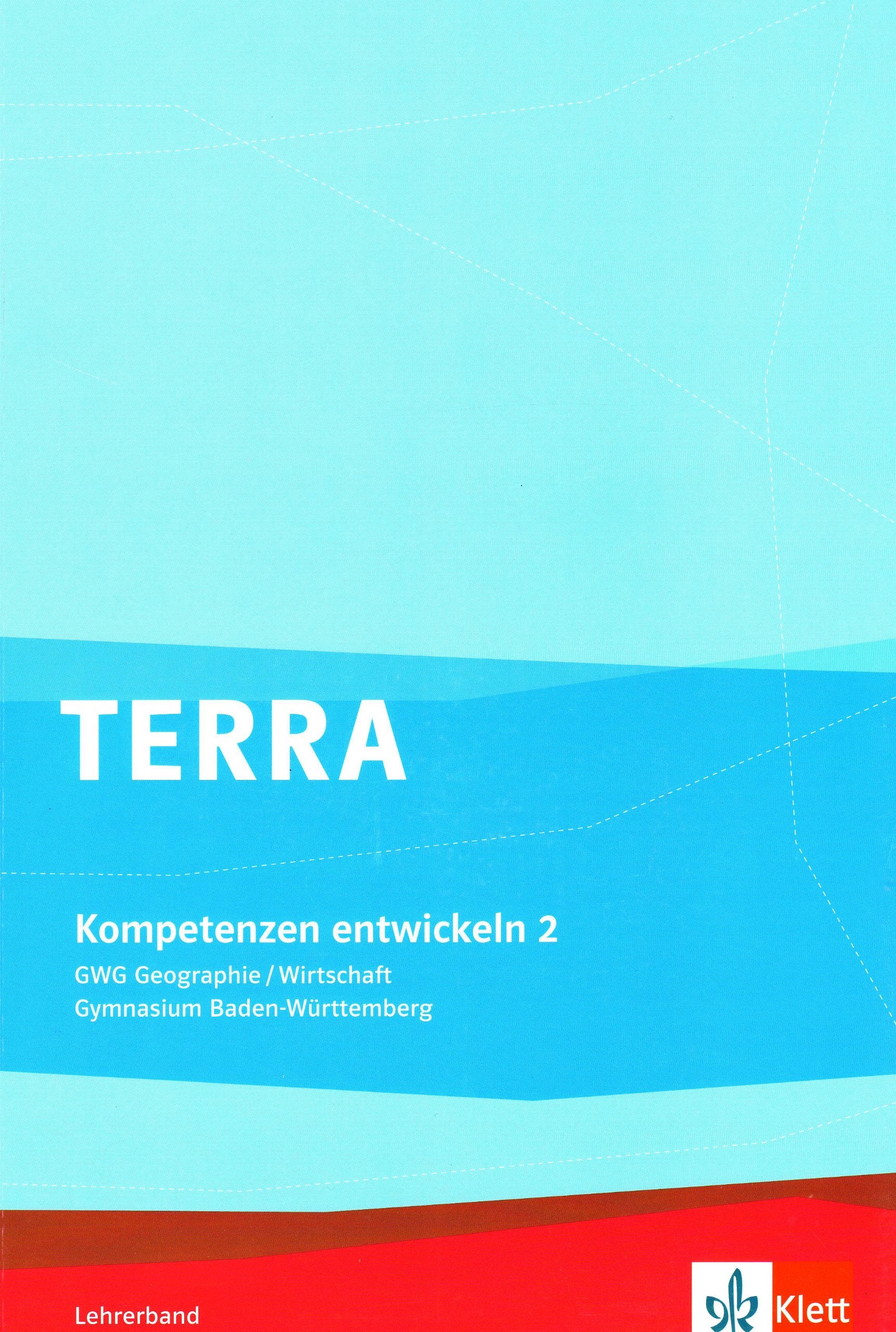 TERRA GWG Geographie-Wirtschaft für Gymnasien in Baden-Württemberg / Kompetenzen entwickeln: Lehrerband Learning & Reference