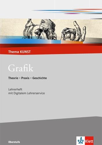 Grafik. Theorie - Praxis - Geschichte: Handreichung für Lehrende Klasse 10-13 (Thema KUNST. Oberstufe) Learning & Reference
