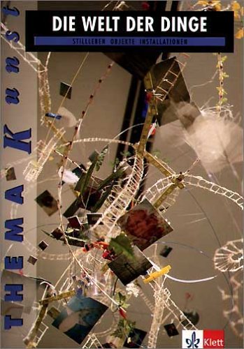 Die Welt der Dinge. Stillleben - Objekte - Installationen: Themenheft Klasse 10-13 (Thema Kunst) Study Guides