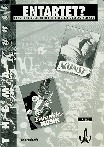 Thema Kunst. Arbeitshefte Kunst für die Sekundarstufe II / Entartet?. Kunst und Musik in der Zeit des Nationalsozialismus: Lehrerheft Learning & Reference