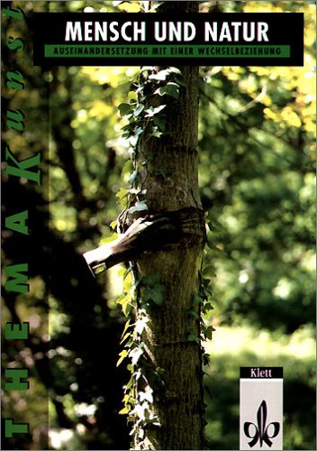 Thema Kunst. Arbeitshefte Kunst für die Sekundarstufe II / Mensch und Natur. Auseinandersetzung mit einer Wechselbeziehung Study Guides