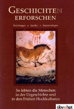 So lebten die Menschen in der Urgeschichte und in den Frühen Hochkulturen: Klasse 5-10: Erzählungen, Quellen, Kopiervorlagen (Geschichte(n) erforschen) Study Guides