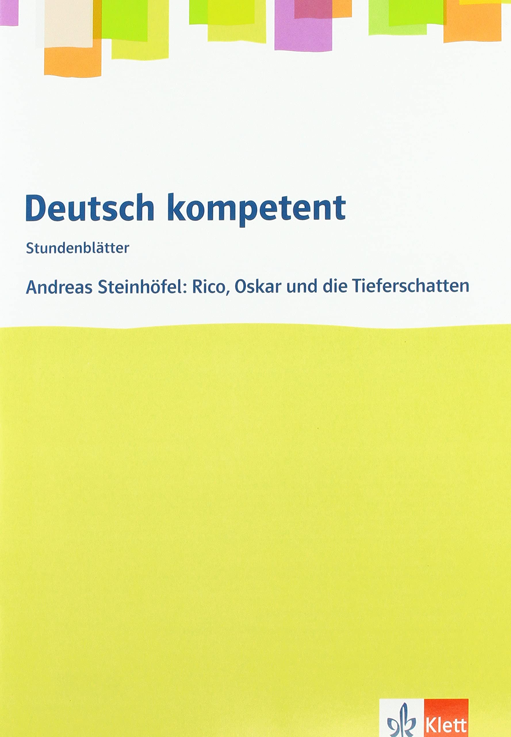 deutsch.kompetent. Andreas Steinhöfel: Rico, Oskar und die Tieferschatten: Stundenblätter Klasse 6 (Stundenblätter Deutsch) Study Guides