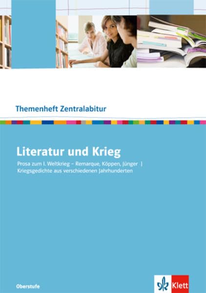 Literatur und Krieg: Prosa zum I. Weltkrieg - Remarque, Köppen, Jünger. Kriegsgedichte aus verschiedenen Jahrhunderten (Themenhefte Zentralabitur) Study Guides