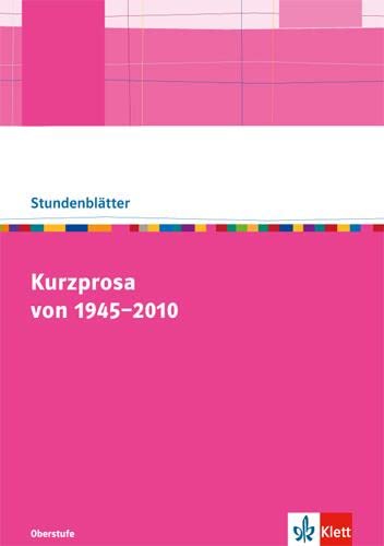 Kurzprosa von 1945-2010: Kopiervorlagen mit Unterrichtshilfen Klasse 10-13 (Stundenblätter Deutsch) Study Guides