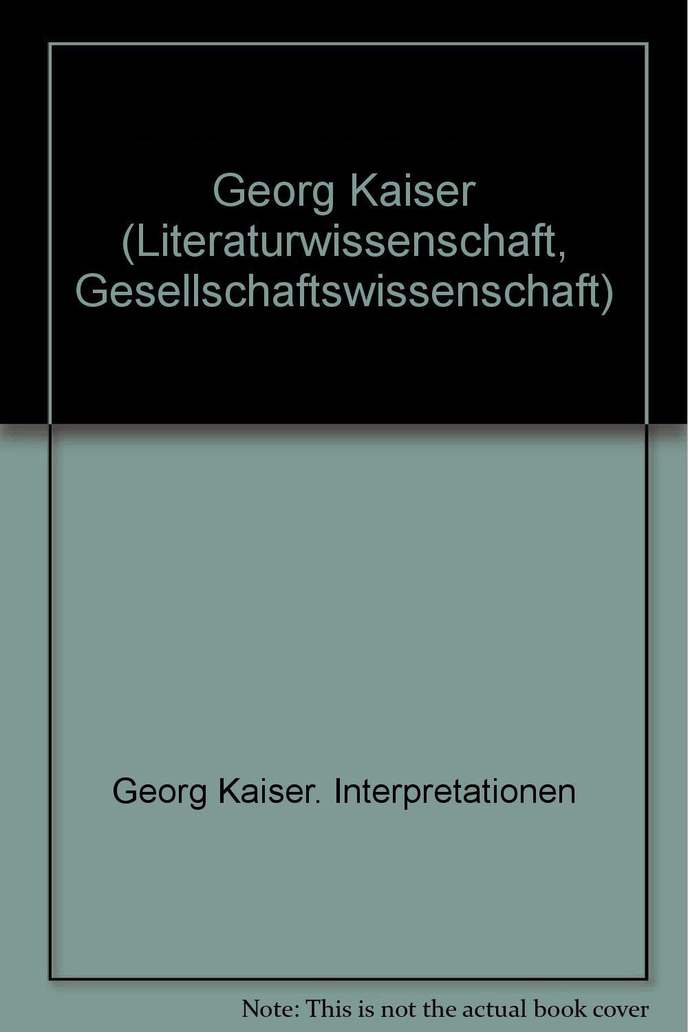 Georg Kaiser: Interpretationen (Literaturwissenschaft - Gesellschaftswissenschaft: Materialien und Untersuchungen) Professional & Reference Books