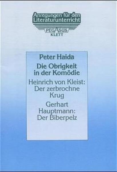 Die Obrigkeit in der Komödie: Heinrich von Kleist: Der zerbrochene Krug /Gerhart Hauptmann: Der Biberpelz (Anregungen für den Literaturunterricht) Education & Training
