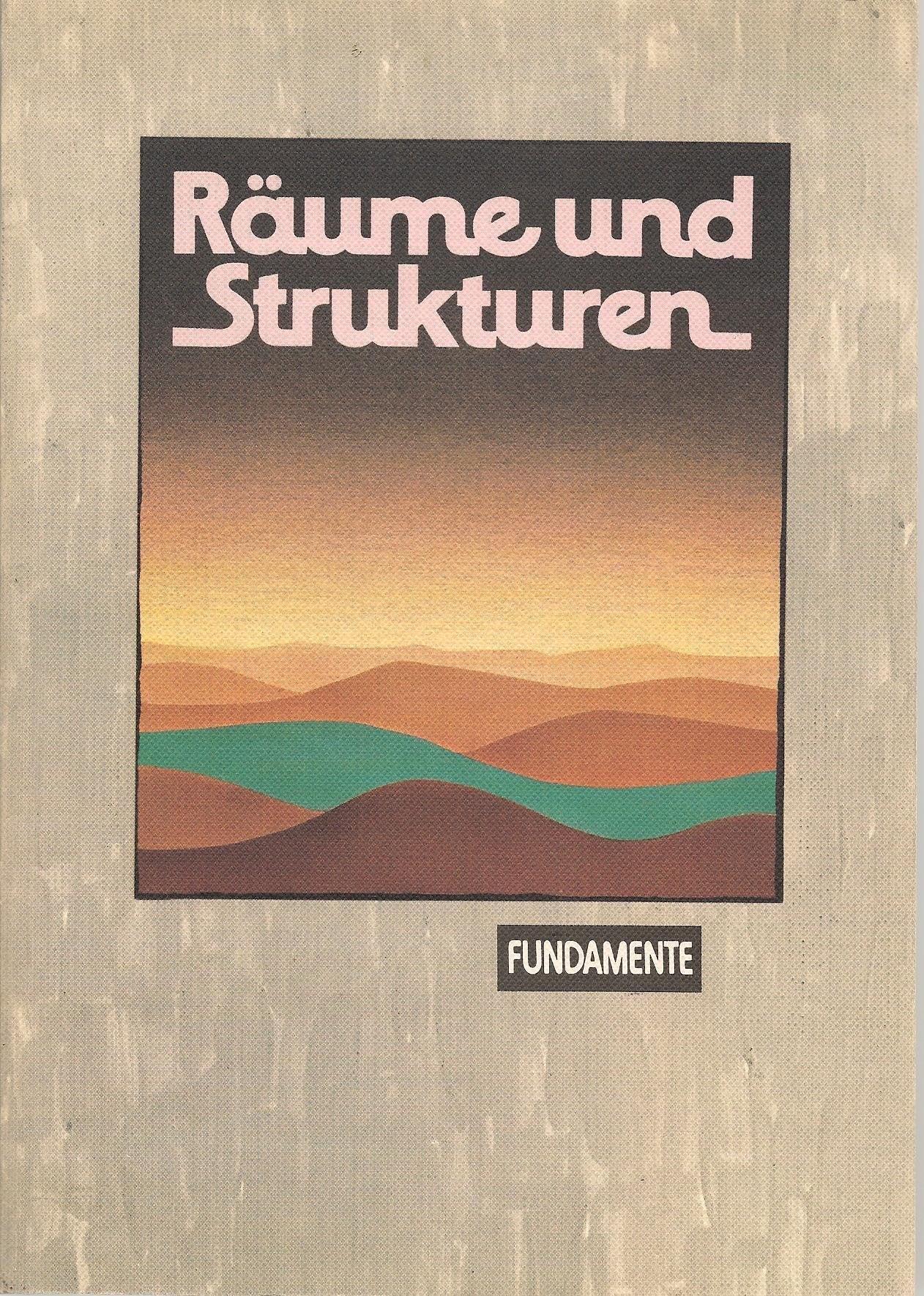 Fundamente Räume und Strukturen / Fundamente Räume und Strukturen: Raumbeispiele - Raumwirksamkeiten. Ein geographisches Lehr- und Arbeitsbuch / Lehrbuch für die Stufe 11-13 Books