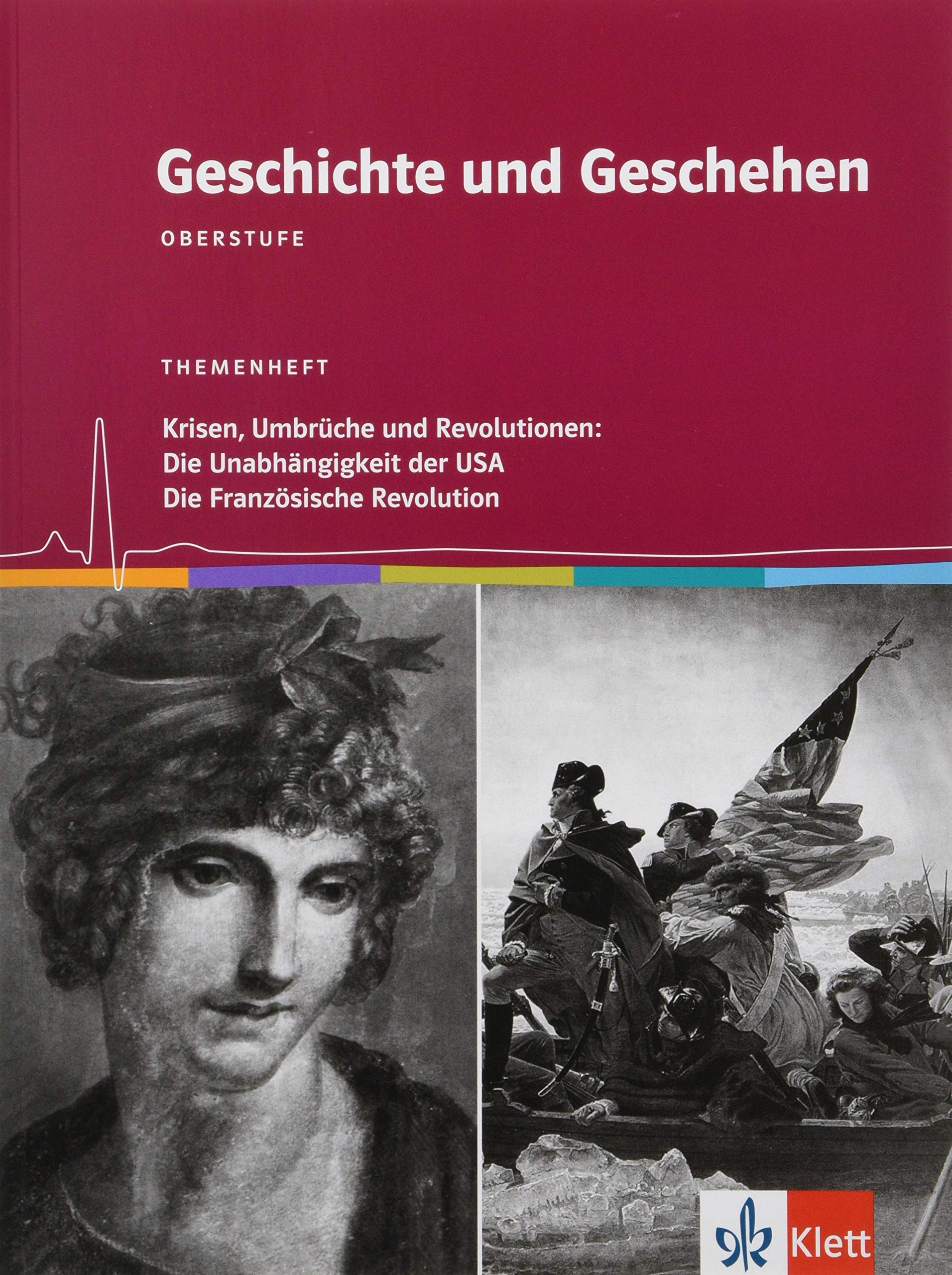 Geschichte und Geschehen Oberstufe. Krisen, Umbrüche und Revolutionen: Die Unabhängigkeit der USA / Die Französische Revolution. Themenheft Klasse 11/12 General education