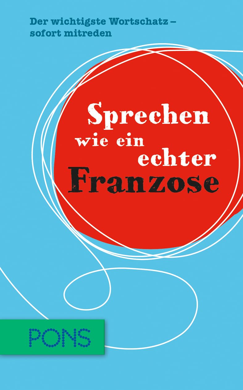 PONS Sprechen wie ein echter Franzose: Der wichtigste Wortschatz - sofort mitreden Learning & Reference