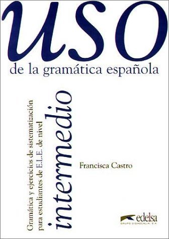 Uso de la gramatica espanola intermedio. Gramática y ejercicios de sistematización para estudiantes de E.L.E.: Uso de la gramatica espanola, Intermedio Learning & Reference