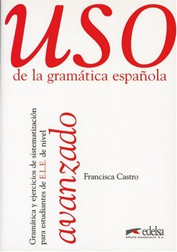 Uso de la gramatica espanola avanzado. Gramática y ejercicios de sistematización para estudiantes de E.L.E.: Uso de la gramatica espanola, Avanzado Learning & Reference