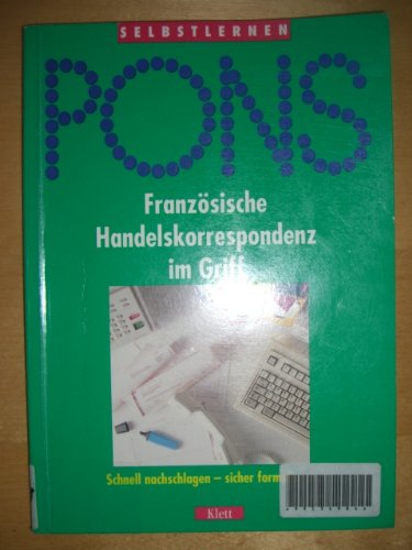PONS Französische Handelskorrespondenz im Griff. Schnell nachschlagen - sicher formulieren Business, Finance & Career
