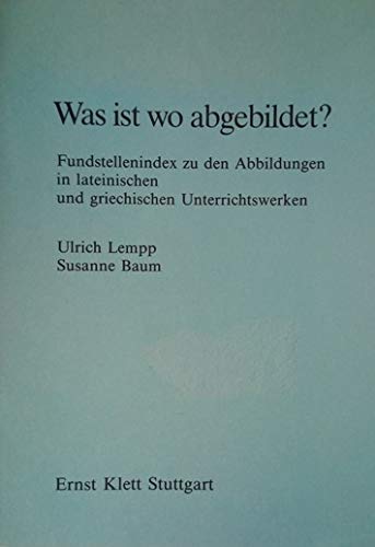 Was ist wo abgebildet?. Fundstellenindex zu den Abbildungen in lateinischen und griechischen Unterrichtswerken Books