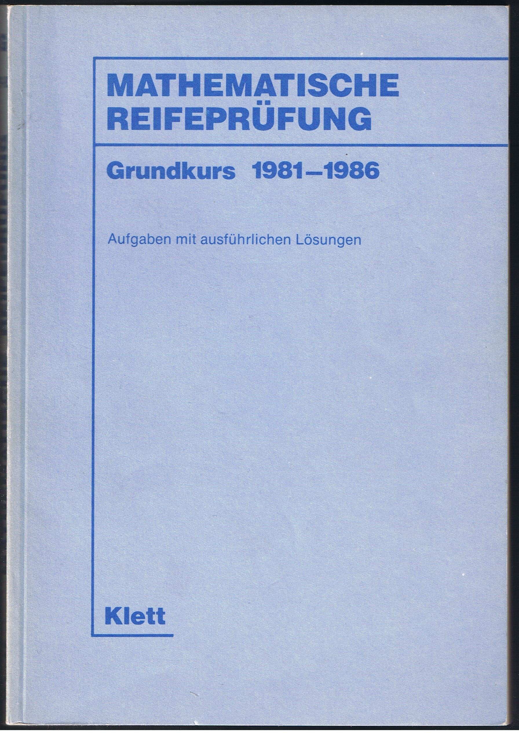 Mathematische Reifeprüfung GRUNDKURS 1981-1986 - Aufgaben mit ausführlichen Lösungen Business & Technology