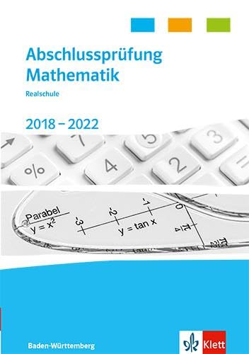 Abschlussprüfung Mathematik 2018 - 2022. Trainingsbuch Klasse 10. Realschulabschluss Baden-Württemberg Study Guides