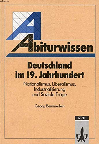 Abiturwissen, Deutschland im 19. Jahrhundert. Nationalismus, Liberalismus und Soziale Frage: Nationalismus, Liberalismus, Industrielle Revolution und Soziale Frage German history