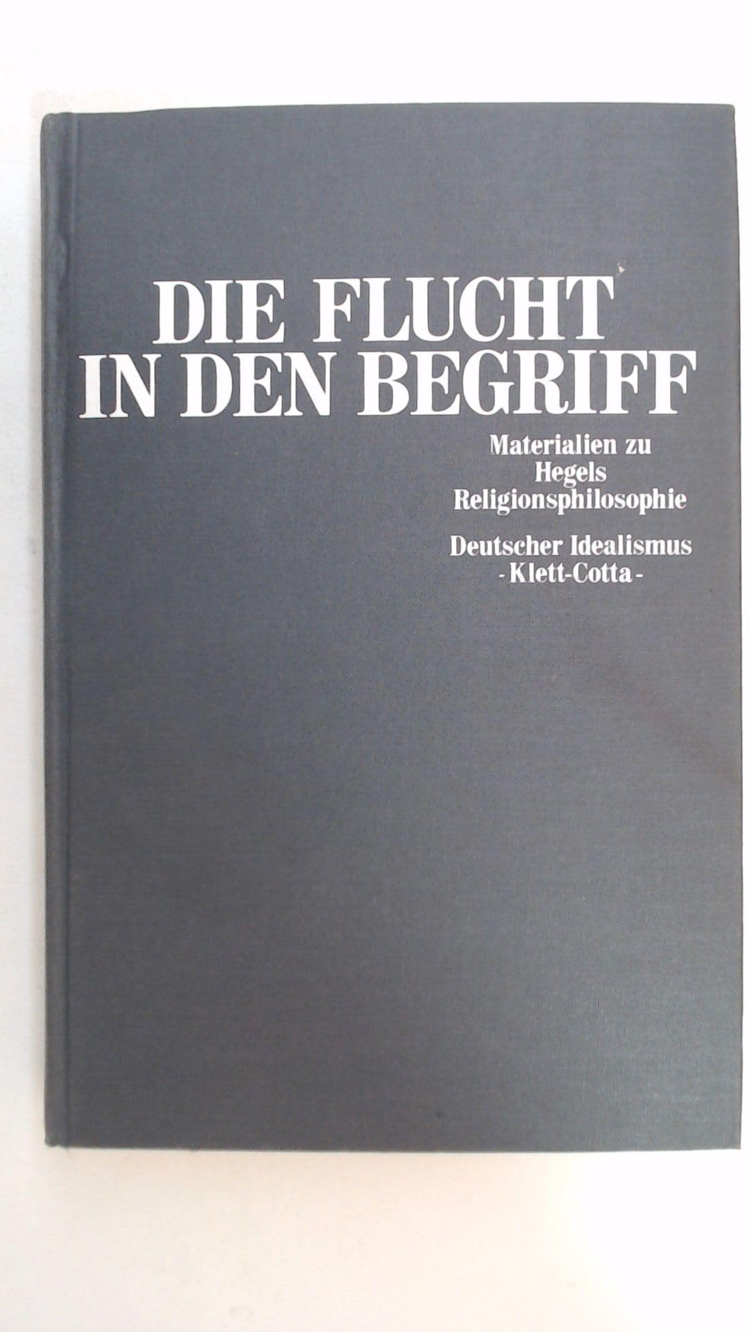 Die Flucht in den Begriff: Materialien zu Hegels Religionsphilosophie Philosophy