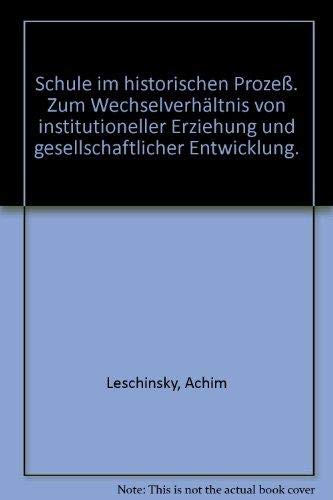 Schule im historischen Prozeß. Zum Wechselverhältnis von institutioneller Erziehung und gesellschaftlicher Entwicklung. Books