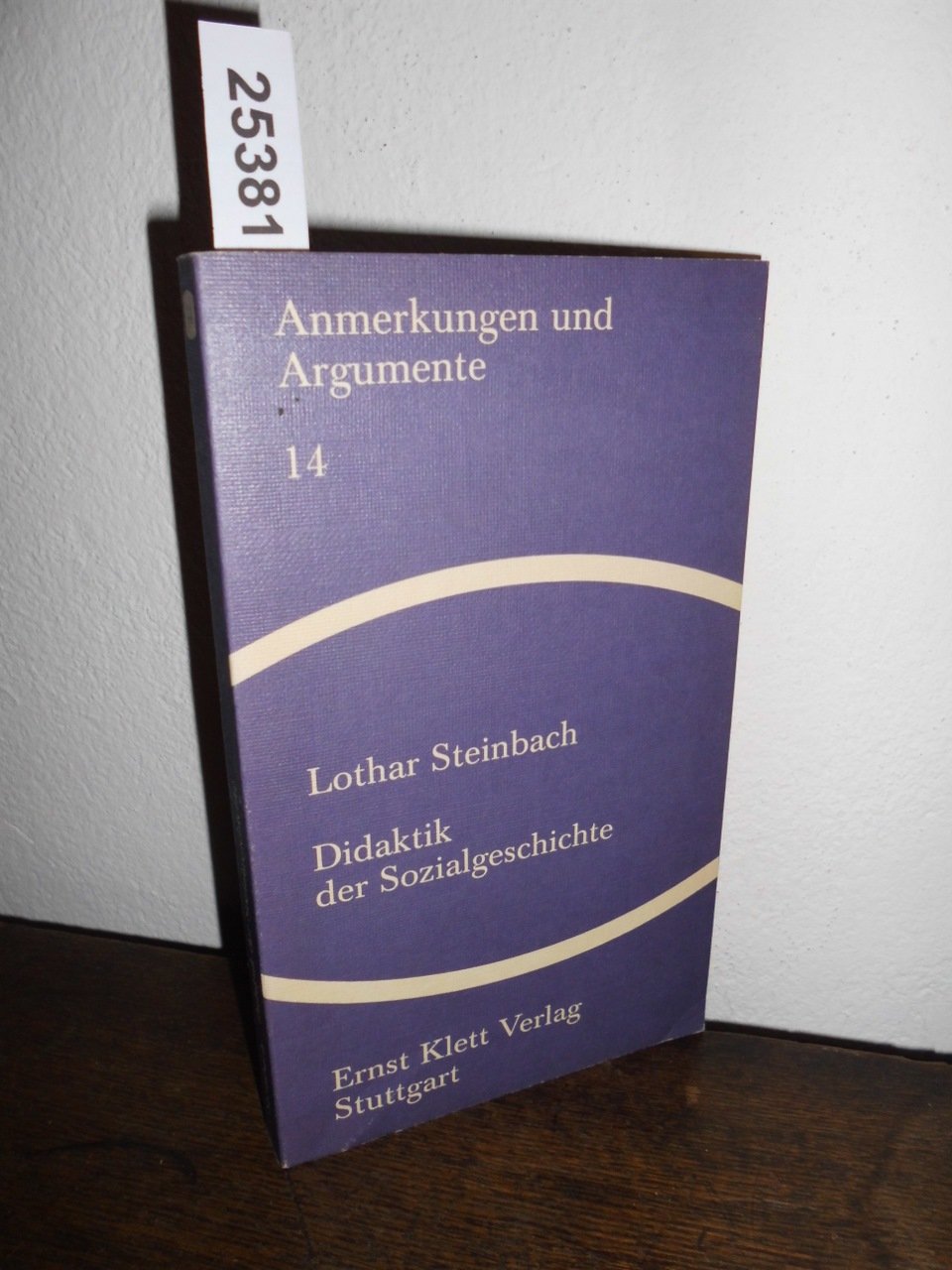 Didaktik der Sozialgeschichte : e. Fallstudie zum Thema Arbeiter, Schule u. Sozialdemokratie im Wilhelmin. Deutschland. Books