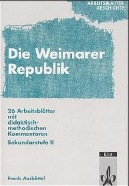Arbeitsblätter "Die Weimarar Republik": 26 Arbeitsblätter mit didaktisch-methodischen Kommentaren. Sekundarstufe II: 26 Arbeitsblätter mit Kommentaren zum Unterrichtseinsatz. Sekundarstufe II Learning & Reference