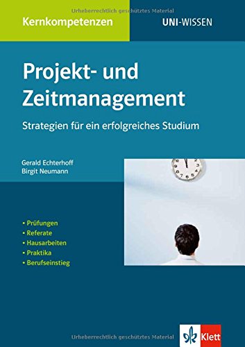 Uni Wissen Projekt- und Zeitmanagement: Strategien für ein erfolgreiches Studium: Kernkompetenzen, Sicher im Studium Business, Finance & Career