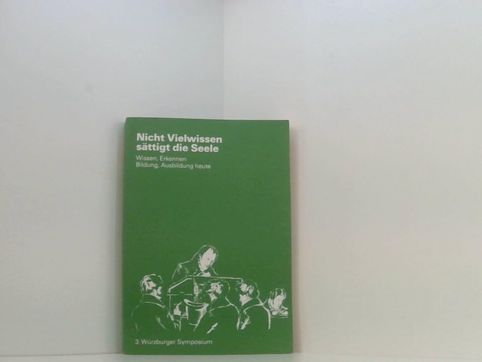 ' Nicht Vielwissen sättigt die Seele' : Wissen, erkennen, Bildung, Ausbildung heute. Drittes Symposium der Universität Würzburg Politics & History