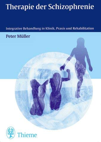 Therapie der Schizophrenie. Integrative Behandlung in Klinik, Praxis und Rehabilitation Medicine
