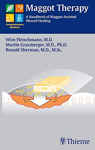Maggot Therapy: A Handbook of Maggot-Assisted Wound Healing Medicine