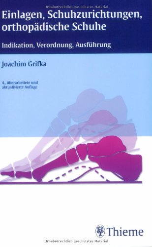 Einlagen, Schuhzurichtungen, orthopädische Schuhe: Indikation, Verordnung, Ausführung Professional & Reference Books