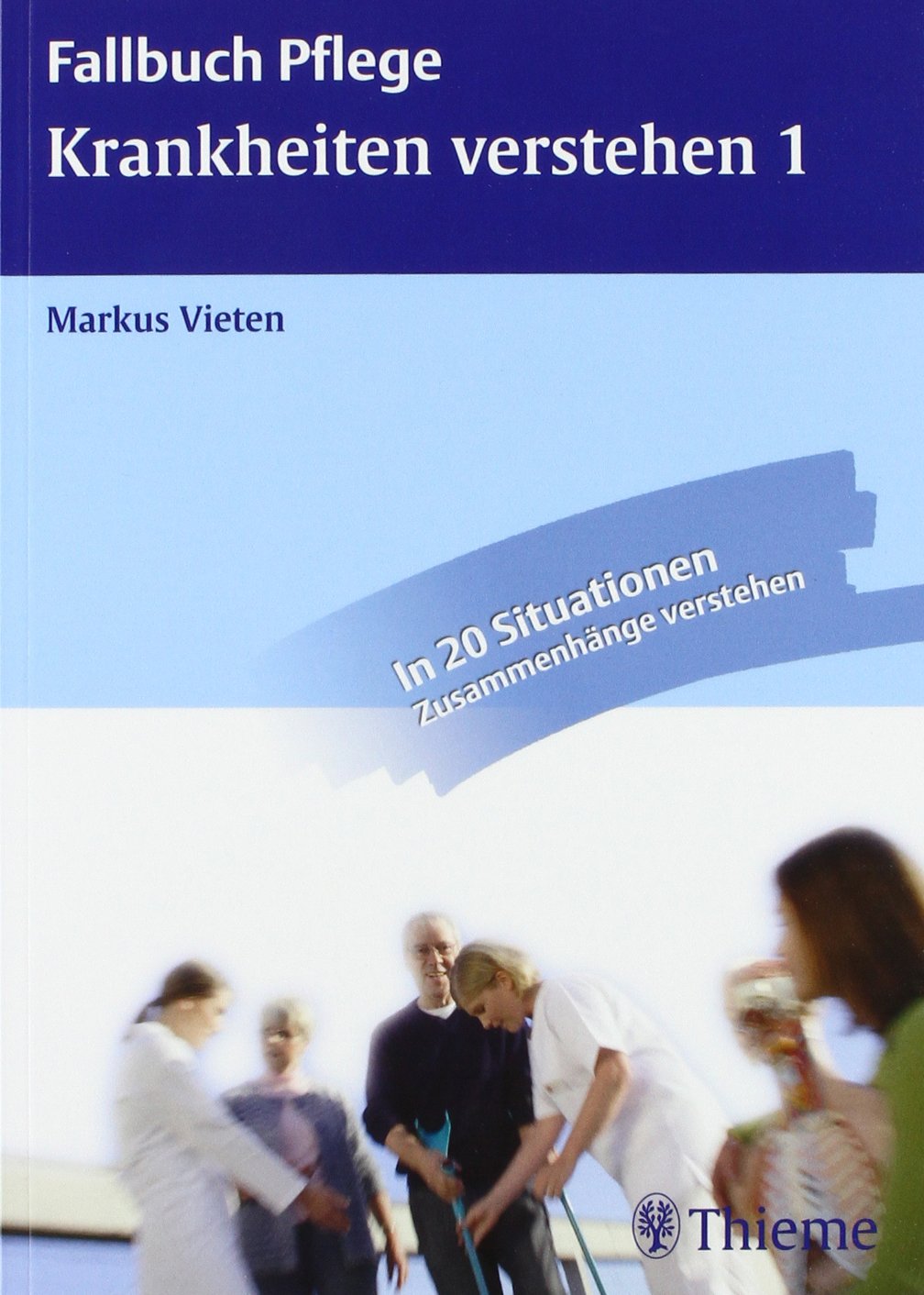 Krankheiten verstehen 1: Anatomie, Krankheitslehre und Pflege verknüpfen: Anatomie, Krankheitslehre und Pflege verknüpfen. In 20 Situationen Zusammenhänge verstehen Medicine