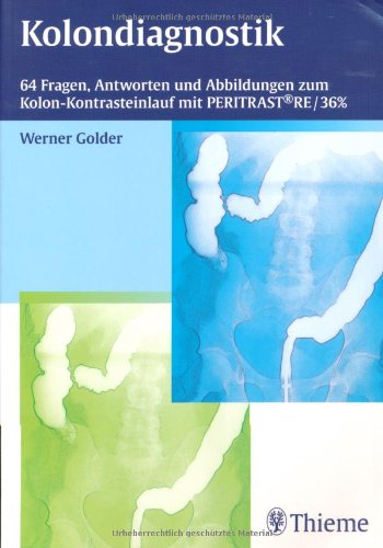 Kolondiagnostik: 64 Fragen, Antworten und Abbildungen zum Kolon-Kontrasteinlauf mit PERITRAST® Re/36% Medicine