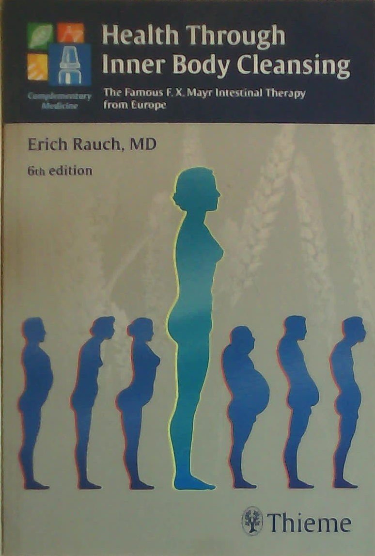 Health through Inner Body Cleansing: The Famous F. X. Mayr Intestinal Therapie from Europe: The Famous F. X. Mayr Intestinal Therapy from Europe Medicine