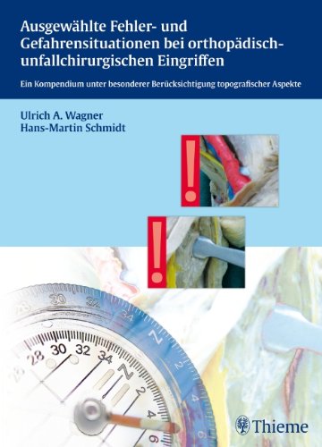 Ausgewählte Fehler- und Gefahrensituationen bei orthop.-unfallchir. Eingriffen: Ein Kompendium unter besonderer Berücksichtigung topografischer Aspekte Medicine