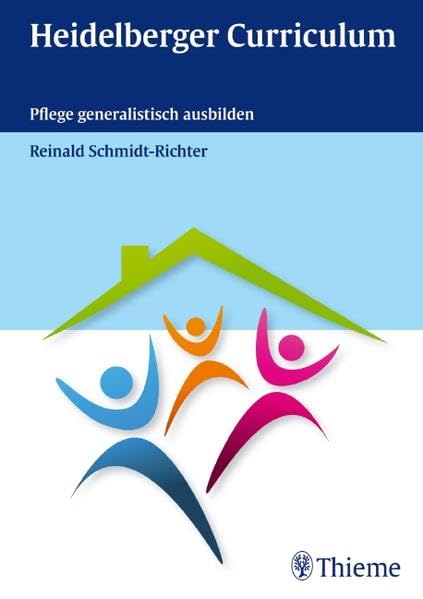 Heidelberger Curriculum: Pflege generalistisch ausbilden: Pflege generalistisch ausbilden. Hrsg.: Akademie f. Gesundheitsberufe Heidelberg Medicine