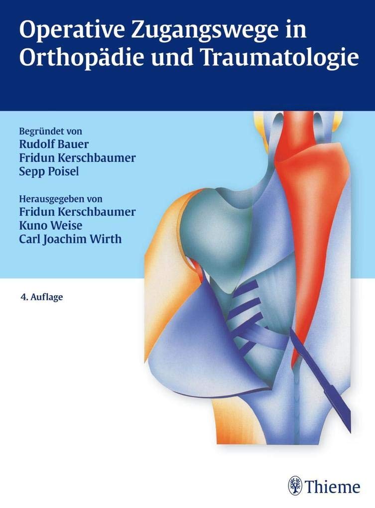 Operative Zugangswege in Orthopädie und Traumatologie: Begründet von Rudolf Bauer, Fridun Kerschbaumer und Sepp Poisel Medicine