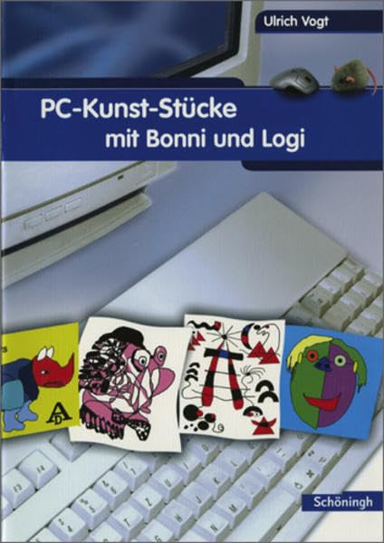 Computer-Kurse mit Bonni und Logi / PC-Kunst-Stücke mit Bonni und Logi: Kreative Ideen für den fächerübergreifenden Computerunterricht mit Kindern Education & Training