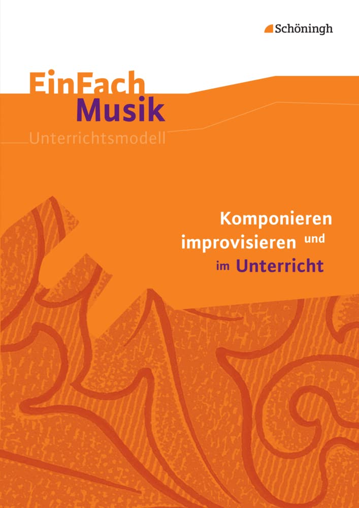 EinFach Musik: Komponieren und improvisieren im Unterricht (EinFach Musik: Unterrichtsmodelle für die Schulpraxis) Learning & Reference