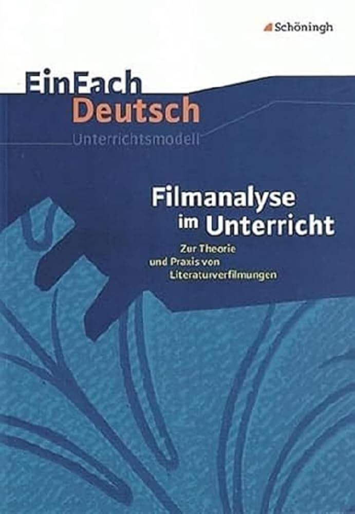 Filmanalyse im Unterricht: Zur Theorie und Praxis von Literaturverfilmungen. EinFach Deutsch Unterrichtsmodelle Education & Training