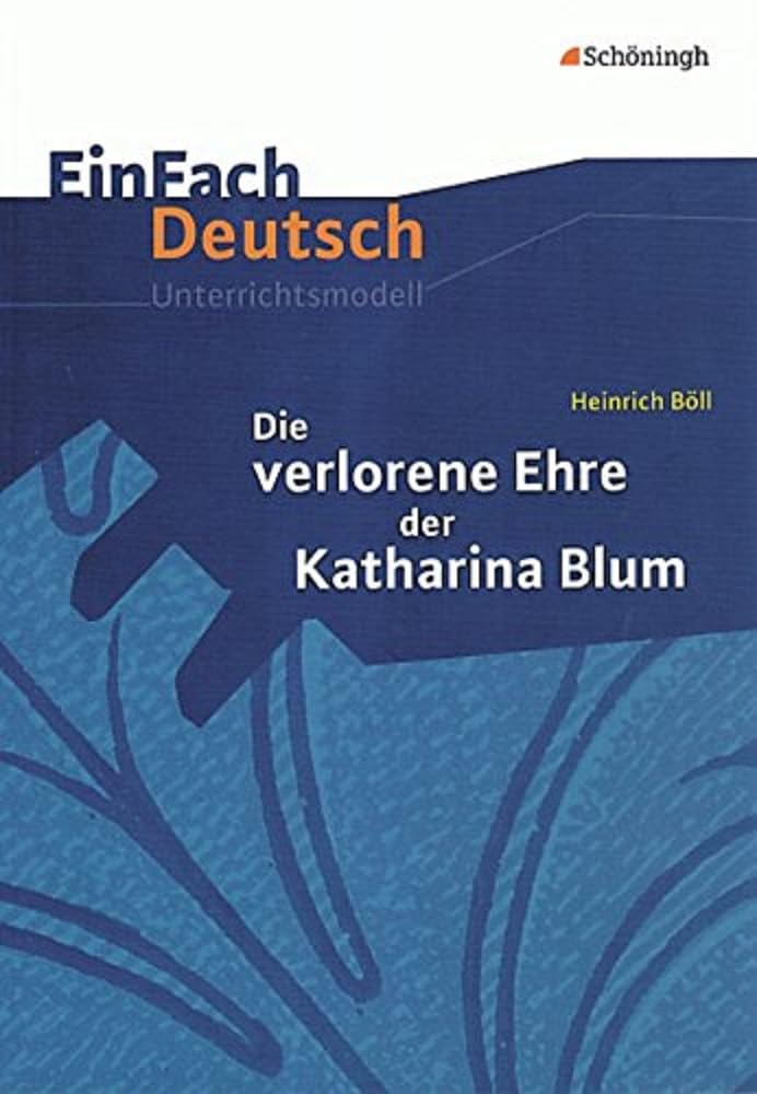 Heinrich Böll: Die verlorene Ehre der Katharina Blum, Gymnasiale Oberstufe (EinFach Deutsch Unterrichtsmodelle) Study Guides