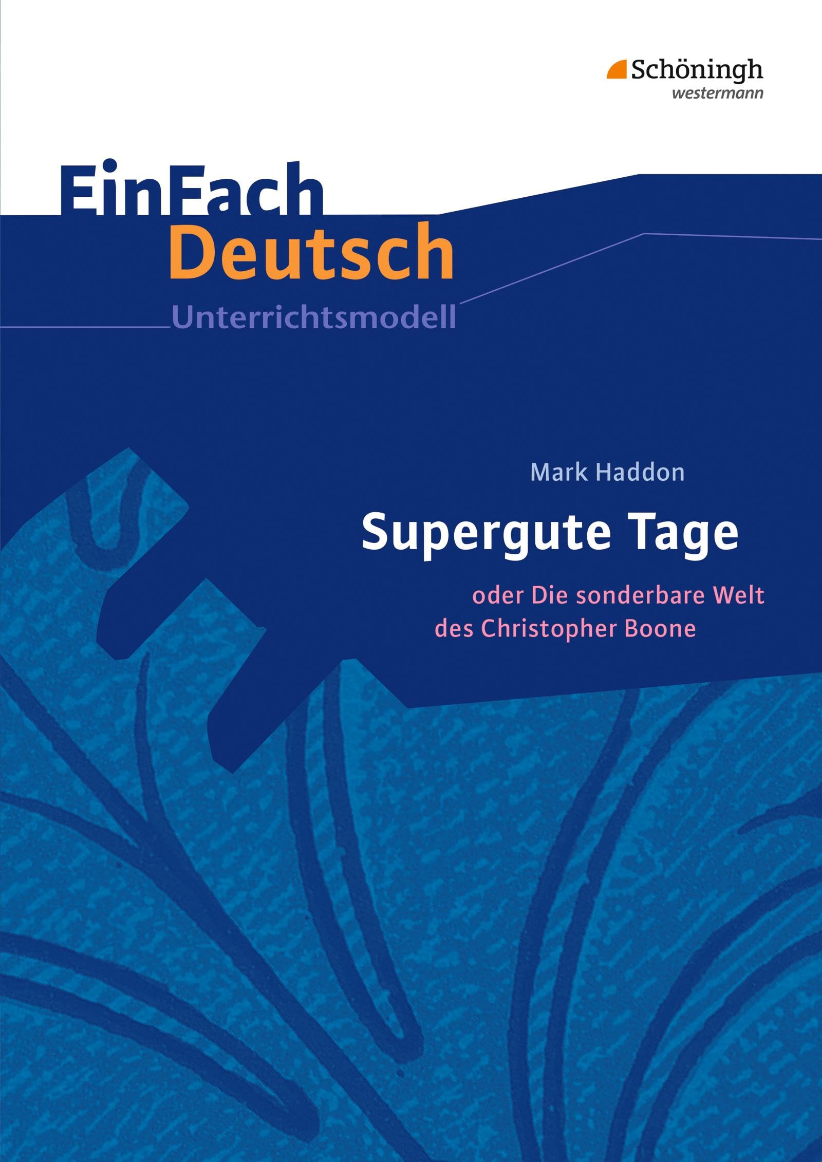 EinFach Deutsch Unterrichtsmodelle: Mark Haddon: Supergute Tage oder Die sonderbare Welt des Christopher Boone Klassen 7 - 9: Klassen 8 - 10 Study Guides