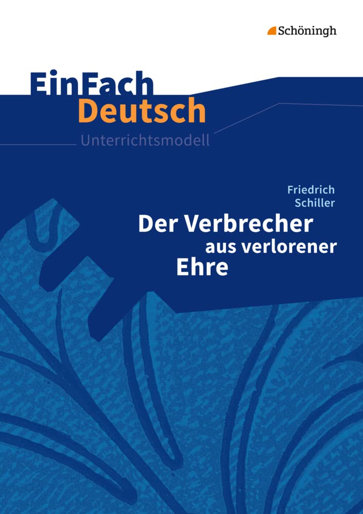 EinFach Deutsch Unterrichtsmodelle: Friedrich Schiller: Der Verbrecher aus verlorener Ehre Klassen 8 - 13 Learning & Reference