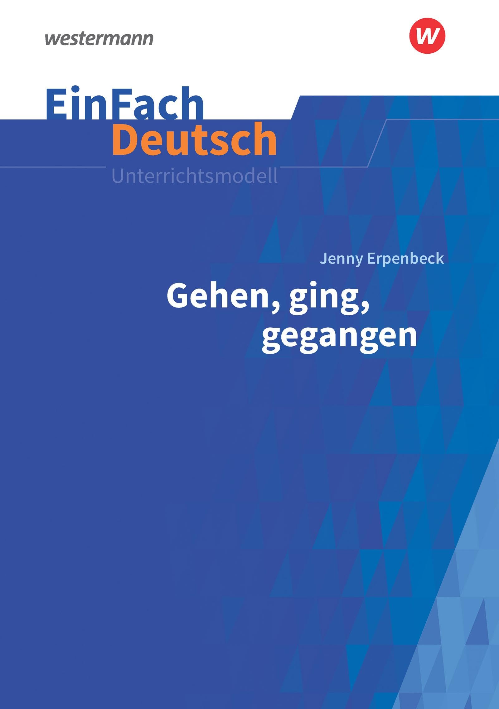 EinFach Deutsch Unterrichtsmodelle: Jenny Erpenbeck: Gehen, ging, gegangen Gymnasiale Oberstufe Study Guides
