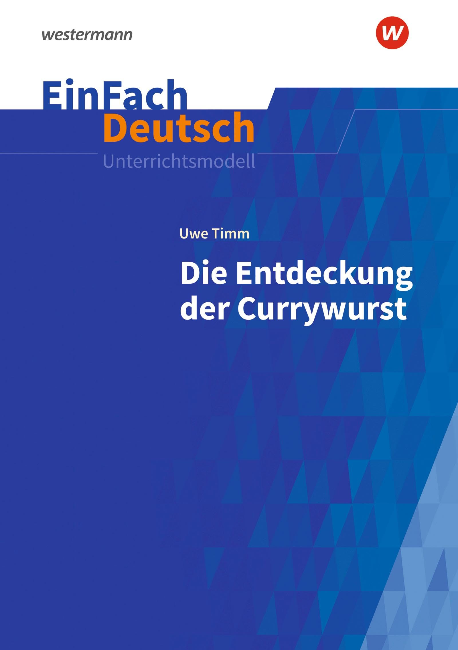 EinFach Deutsch Unterrichtsmodelle: Uwe Timm: Die Entdeckung der Currywurst Klassen 8 - 10 Study Guides