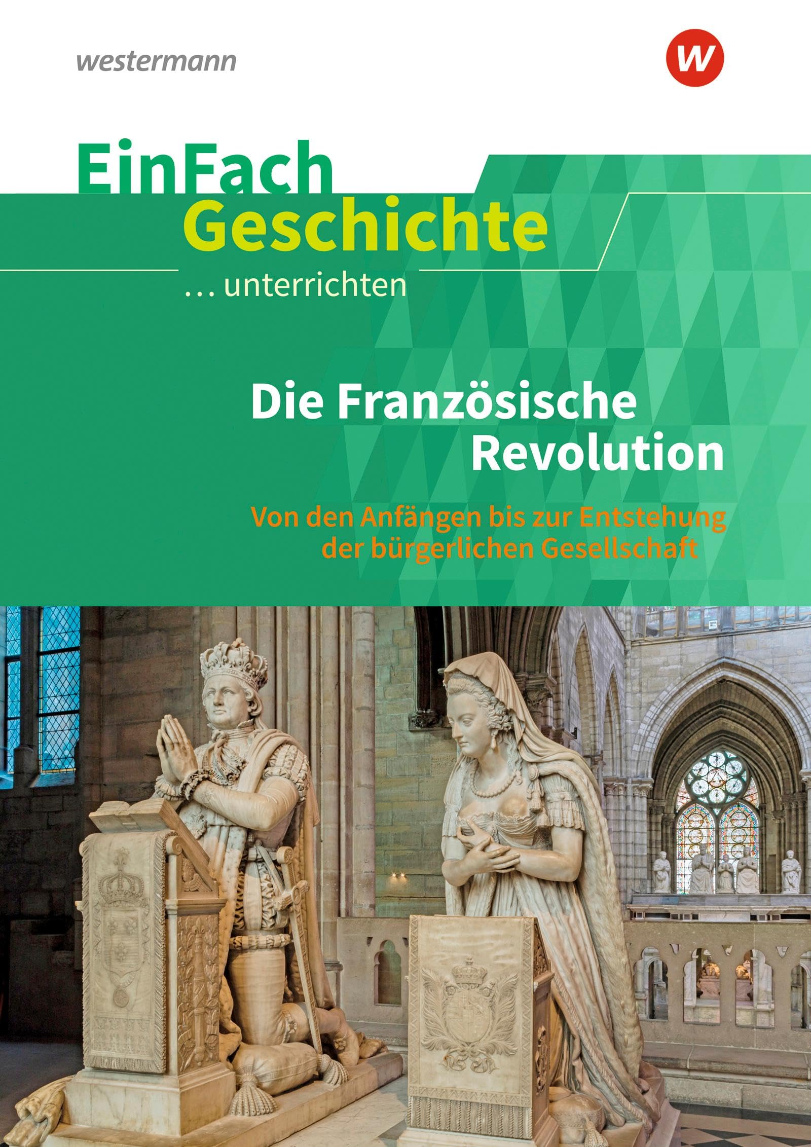 EinFach Geschichte ...unterrichten: Die Französische Revolution Von den Anfängen bis zur Entstehung der bürgerlichen Gesellschaft General education