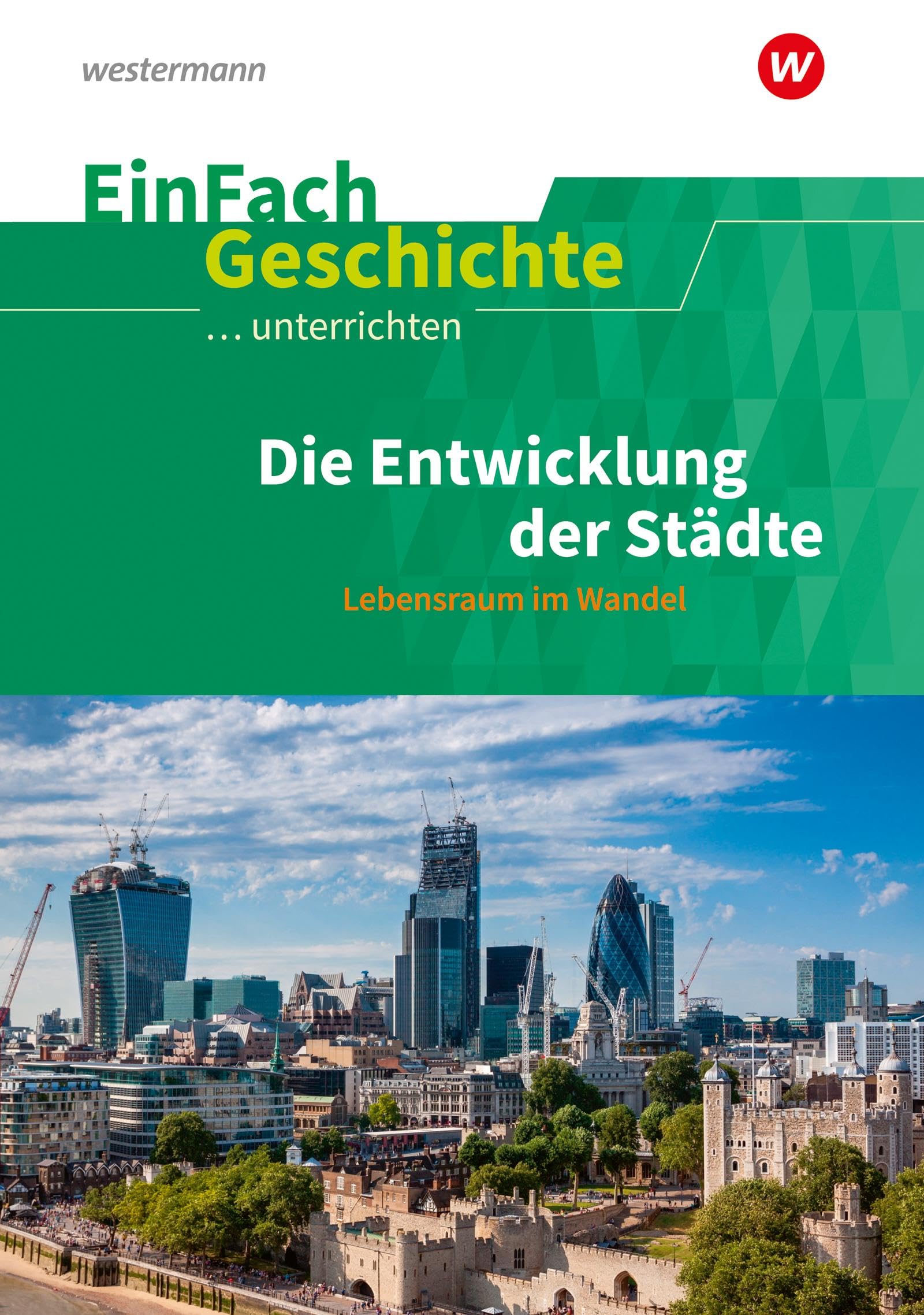 EinFach Geschichte ...unterrichten: Die Entwicklung der Städte Lebensraum im Wandel General education