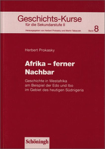 Geschichts-Kurse für die Sekundarstufe II: Geschichts-Kurse: Band 8: Afrika - ferner Nachbar: Geschichte in Westafrika am Beispiel der Edo und Ibo im Gebiet des heutigen Südnigeria Study Guides