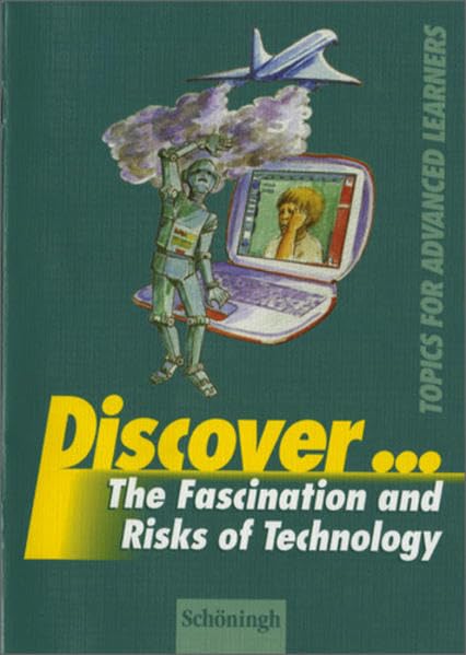 Discover...Topics for Advanced Learners / Discover: The Fascination and Risks of Technology: Schülerheft Foreign Languages ​​& Dictionaries
